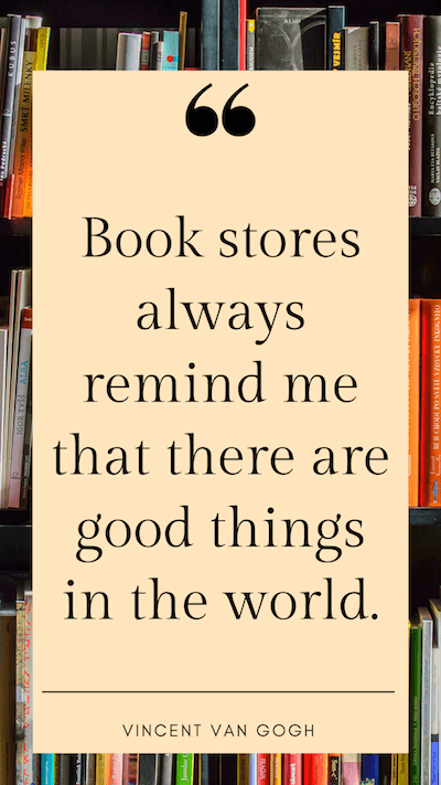 Book stores always remind me that there are good things in the world. Vincent Van Gogh