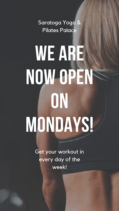 Saratoga Yoga & Pilates Palace WE are now open on mondays! Get your workout in every day of the week!