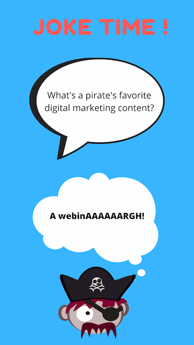 Joke Time! What's a pirate's favorite digital marketing content? A webinAAAAAAARGH!