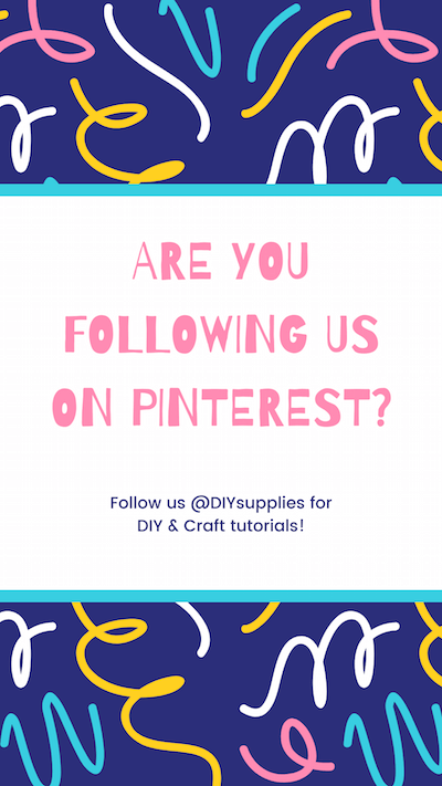 ARE YOU FOLLOWING US ON PINTEREST? Follow us @DIYsupplies for DIY & Craft tutorials!